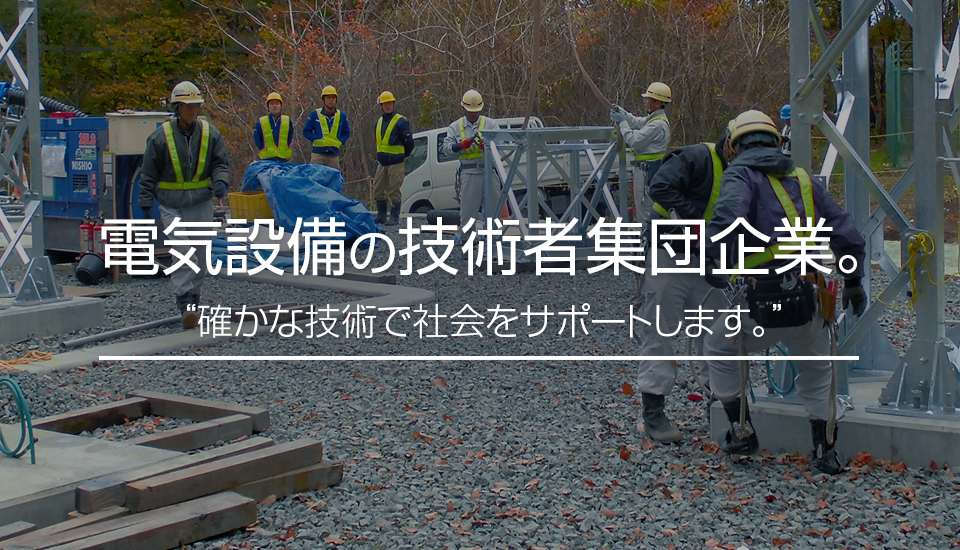 電気設備の技術者集団企業。“確かな技術で社会をサポートします。”